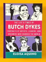 The Life & Times of Butch Dykes: Portraits of Artists, Leaders, and Dreamers Who Changed The World