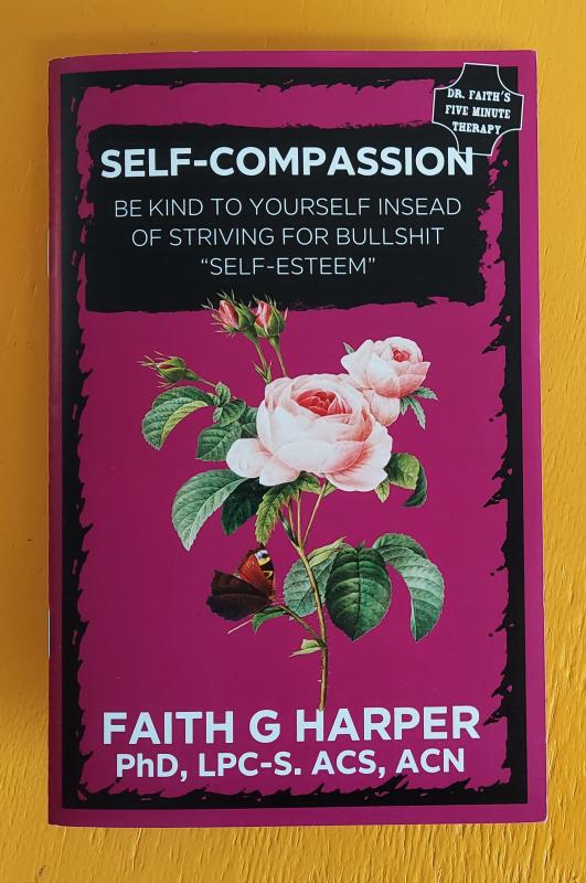 Self-Compassion: Be Kind to Yourself Instead of Striving for Bullshit "Self-Esteem"