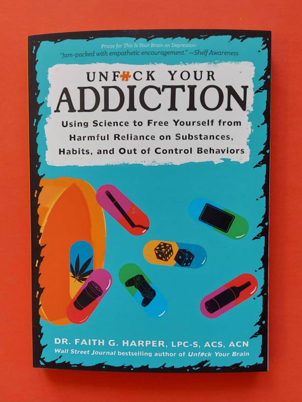 Unfuck Your Addiction: Using Science to Free Yourself from Harmful Reliance on Substances, Habits, and Out of Control Behaviors