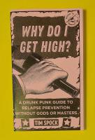 Why Do I Get High?: A Drunk Punk Guide to Relapse Prevention Without Gods or Masters