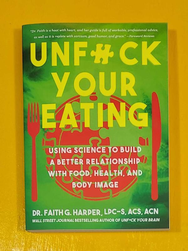 Unfuck Your Eating: Using Science to Build a Better Relationship with Food, Health, and Body Image
