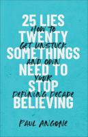25 Lies Twentysomethings Need to Stop Believing: How to Get Unstuck and Own Your Defining Decade