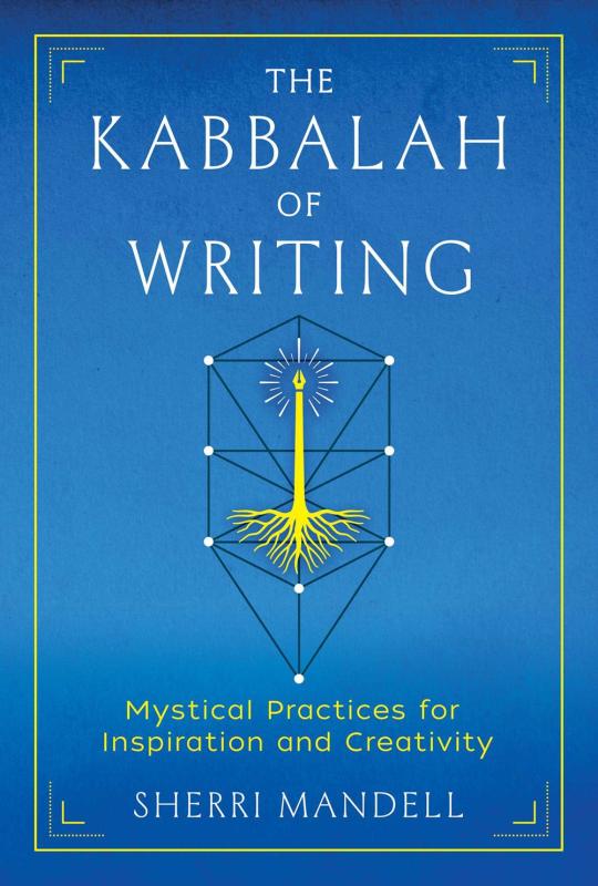 The Kabbalah of Writing: Mystical Practices for Inspiration and Creativity