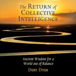 Return of Collective Intelligence: Ancient Wisdom for a World Out of Balance.