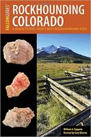 Rockhounding Colorado: A Guide to the State's Best Rockhounding Sites (3rd Edition, Revised)