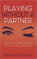 Playing Without a Partner: A Singles' Guide to Sex, Dating, and Happiness