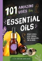 101 Amazing Uses for Essential Oils: Reduce Stress, Boost Memory, Repel Mosquitos and 98 More!