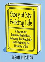 Story of My Fucking Life: A Journal for Banishing the Bullshit, Unlocking Your Creativity, and Celebrating the Absurdity of Life