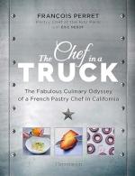 Chef in a Truck: The Fabulous Culinary Odyssey of a French Pastry Chef in California