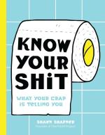 KNOW YOUR SHIT - WHAT YOUR CRAP IS TELLING YOU