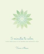 5 Minutes to Calm: Create Daily Peace in 52 Mindful and Meditative Ways
