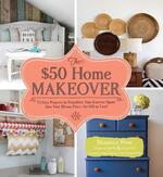 $50 Home Makeover: 75 Easy Projects to Transform Your Current Space into Your Dream Place