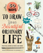 50 Ways to Draw Your Beautiful Ordinary Life: Practical Lessons in Pencil and Paper