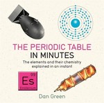 The Periodic Table in Minutes: The Elements and their Chemistry Explained in an Instant