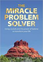 The Miracle Problem Solver: Using Crystals and the power of Sedona to transform your life