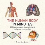 The Human Body in Minutes: 200 Key Concepts Illustrated and Explained in an Instant