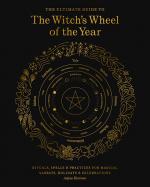 The Ultimate Guide to the Witch's Wheel of the Year: Rituals, Spells & Practices for Magical Sabbats, Holidays & Celebrations