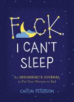 F*ck, I Can't Sleep: An Insomniac's Journal to Put Your Worries to Bed