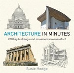 Architecture in Minutes: 200 Key Buildings and Movements in an Instant