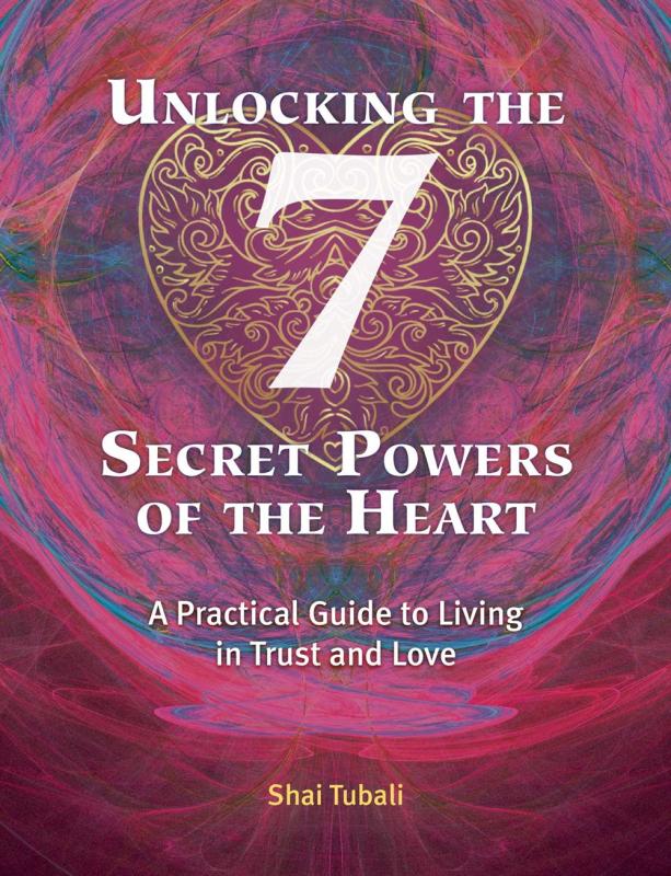 Unlocking the 7 Secret Powers of the Heart: A Practical Guide to Living in Trust and Love