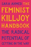 Feminist Killjoy Handbook:The Radical Potential of Getting In the Way