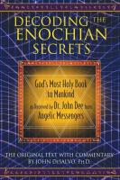 Decoding the Enochian Secrets: God’s Most Holy Book to Mankind as Received by Dr. John Dee from Angelic Messengers