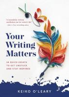 Your Writing Matters: 34 Quick Essays to Get Unstuck And Stay Inspired