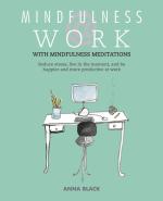 Mindfulness @ Work: Reduce Stress, Live in the Moment, and Be Happier and More Productive at Work