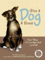 Give A Dog A Home: True tales of courage and survival