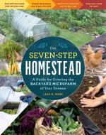 Seven-Step Homestead: A Guide for Creating the Backyard Microfarm of Your Dreams