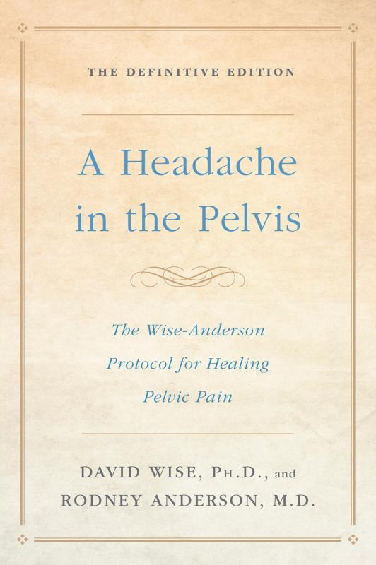 A Headache in the Pelvis: The Definitive Wise-Anderson Protocol for Healing Pelvic Pain