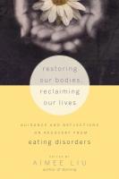 Restoring Our Bodies, Reclaiming Our Lives: Guidance and Reflection on Recovery from Eating Disorders