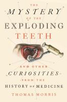 The Mystery of the Exploding Teeth: And Other Curiosities from the History of Medicine