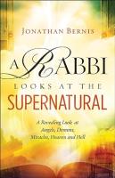 Rabbi Looks at the Supernatural: A Revealing Look at Angels, Demons, Miracles, Heaven and Hell