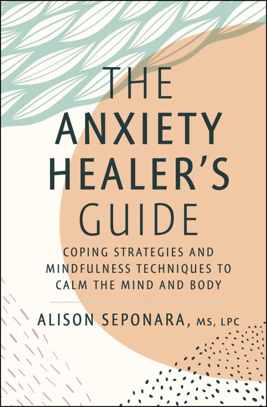 The Anxiety Healer's Guide: Coping Strategies and Mindfulness Techniques to Calm the Mind and Body