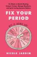 Fix Your Period : Six Weeks to Banish Bloating, Conquer Cramps, Manage Moodiness, and Ignite Lasting Hormone Balance