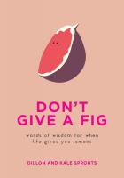 Don't Give a Fig: Words of Wisdom for When Life Give You Lemons