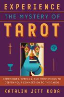 Experience the Mystery of Tarot: Ceremonies, Spreads, and Meditations to Deepen Your Connection to the Cards
