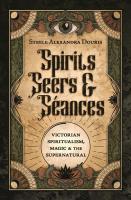 Spirits, Seers, & Seances: Victorian Spiritualism, Magic & the Supernatural