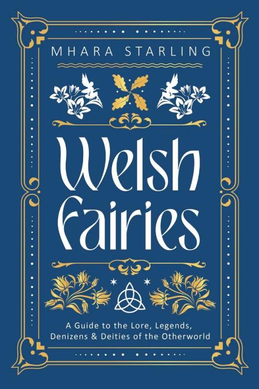 Welsh Fairies: A Guide to the Lore, Legends, Denizens & Deities of the Otherworld