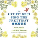 The Littlest Birds Sing the Prettiest Songs : Folk Music Illustrated by Jennie Smith
