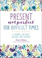 Present Not Perfect for Difficult Times: A Journal for Hope, Healing, and Comfort