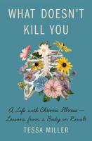 What Doesn't Kill You: A Life with Chronic Illness - Lessons from a Body in Revolt