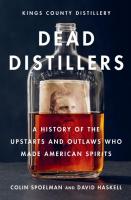 Dead Distillers: A History of the Upstarts and Outlaws Who Made American Spirits