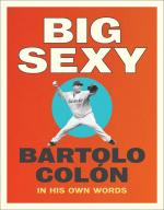 Big Sexy: Bartolo Cólon In His Own Words