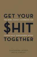 Get Your $hit Together: The Rebel Mama's Handbook for Financially Empowered Mom
