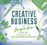 How To Start a Creative Business: The Jargon-free Guide for Creative Entrepreneurs