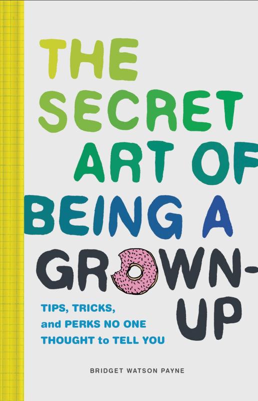Secret Art of Being a Grown-Up: Tips, Tricks, and Perks No One Thought to Tell You image #1