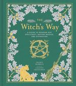 Witch's Way: A Guide to Modern-Day Spellcraft, Nature Magick, and Divination