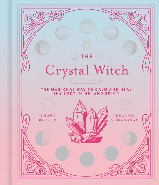 Crystal Witch: The Magickal Way to Calm and Heal the Body, Mind, and Spirit